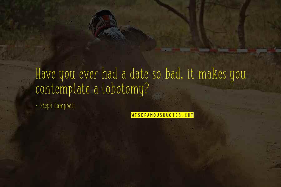 Broken Butterfly Wing Quotes By Steph Campbell: Have you ever had a date so bad,