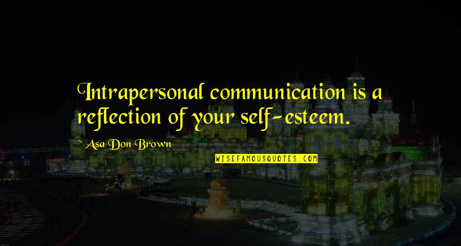 Broken Clocks Quotes By Asa Don Brown: Intrapersonal communication is a reflection of your self-esteem.