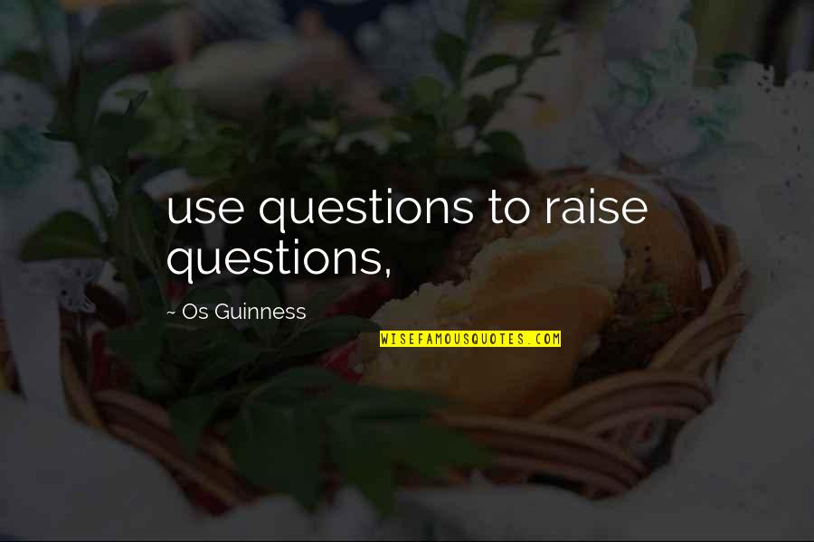 Broken Clocks Quotes By Os Guinness: use questions to raise questions,