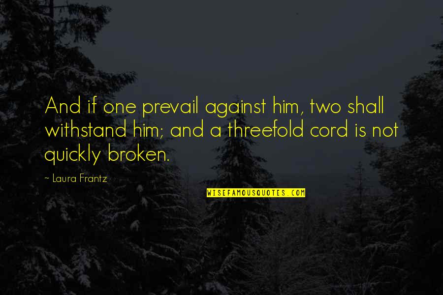 Broken Cord Quotes By Laura Frantz: And if one prevail against him, two shall