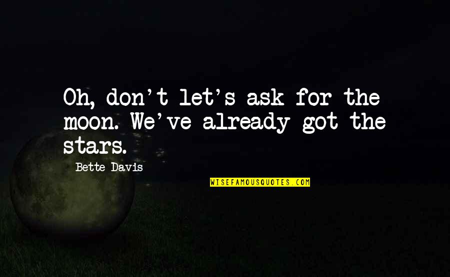 Broken Destiny Quotes By Bette Davis: Oh, don't let's ask for the moon. We've