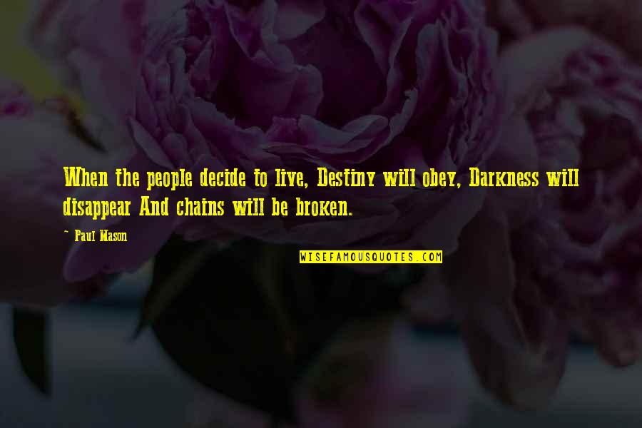 Broken Destiny Quotes By Paul Mason: When the people decide to live, Destiny will Broken Destiny Quotes By Paul Mason: When the people decide to live, Destiny will
