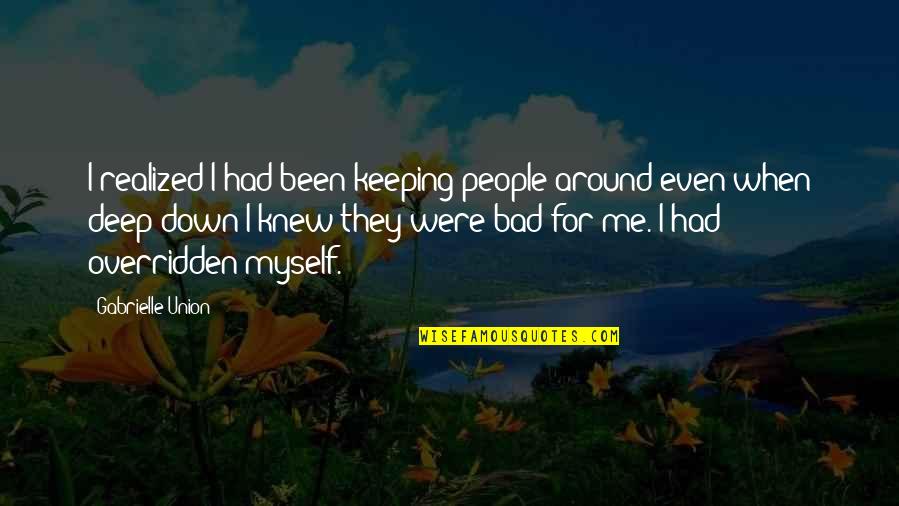 Broken Dishes Quotes By Gabrielle Union: I realized I had been keeping people around Broken Dishes Quotes By Gabrielle Union: I realized I had been keeping people around