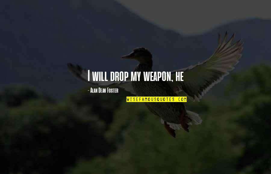 Broken Doll Quotes By Alan Dean Foster: I will drop my weapon, he Broken Doll Quotes By Alan Dean Foster: I will drop my weapon, he