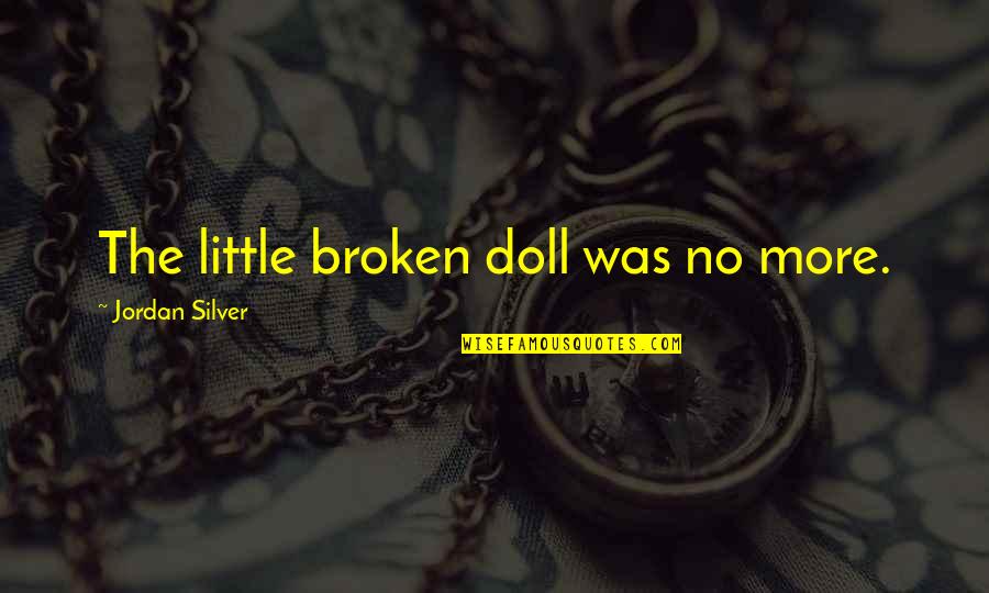 Broken Doll Quotes By Jordan Silver: The little broken doll was no more.