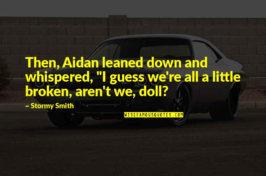 Broken Doll Quotes By Stormy Smith: Then, Aidan leaned down and whispered, "I guess