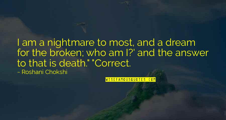 Broken Dream Quotes By Roshani Chokshi: I am a nightmare to most, and a Broken Dream Quotes By Roshani Chokshi: I am a nightmare to most, and a