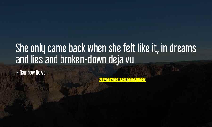Broken Dreams Quotes By Rainbow Rowell: She only came back when she felt like Broken Dreams Quotes By Rainbow Rowell: She only came back when she felt like