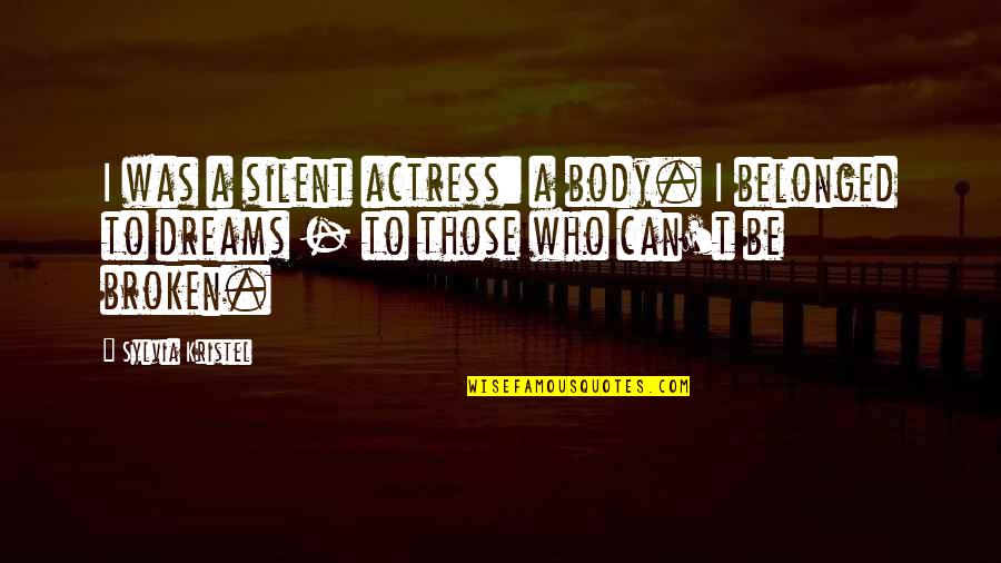 Broken Dreams Quotes By Sylvia Kristel: I was a silent actress: a body. I