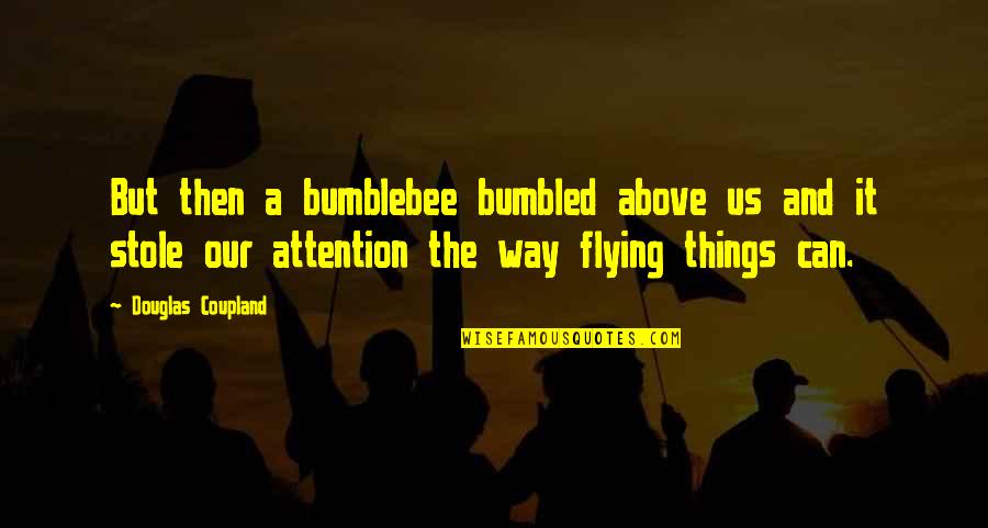 Broken Ego Quotes By Douglas Coupland: But then a bumblebee bumbled above us and