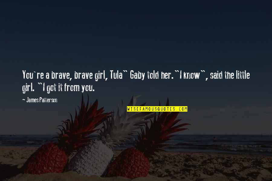 Broken Ego Quotes By James Patterson: You're a brave, brave girl, Tula" Gaby told