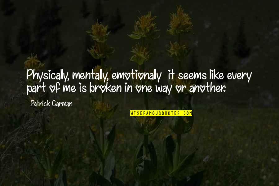 Broken Emotionally Quotes By Patrick Carman: Physically, mentally, emotionally it seems like every part