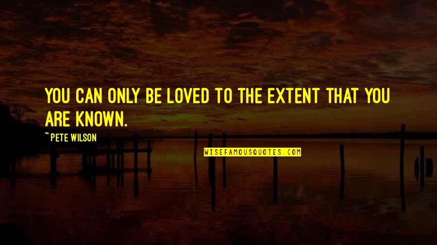 Broken Emotionally Shutting Down Quotes By Pete Wilson: You can only be loved to the extent Broken Emotionally Shutting Down Quotes By Pete Wilson: You can only be loved to the extent
