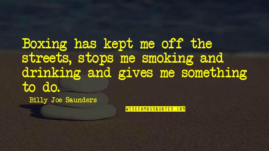 Broken English Funny Quotes By Billy Joe Saunders: Boxing has kept me off the streets, stops Broken English Funny Quotes By Billy Joe Saunders: Boxing has kept me off the streets, stops