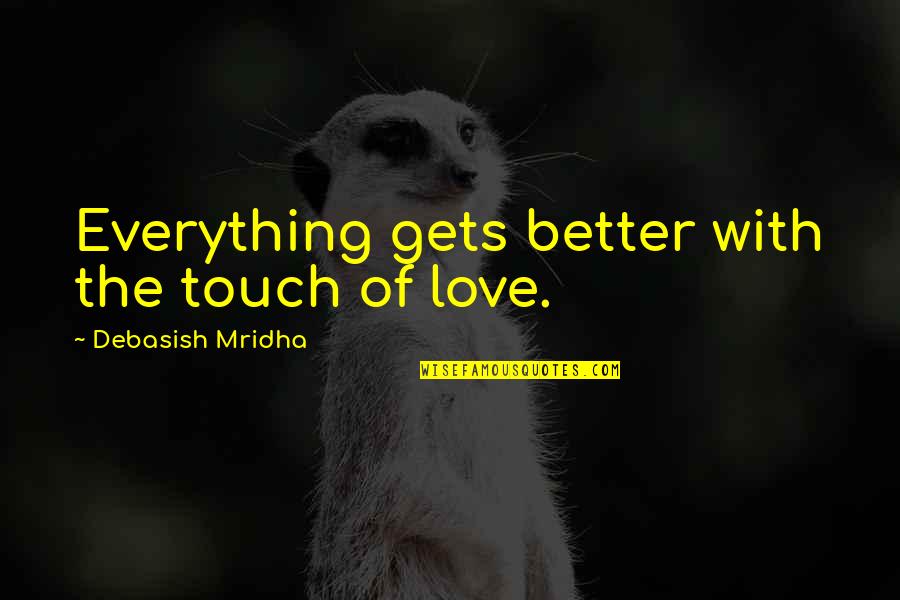 Broken English Funny Quotes By Debasish Mridha: Everything gets better with the touch of love.