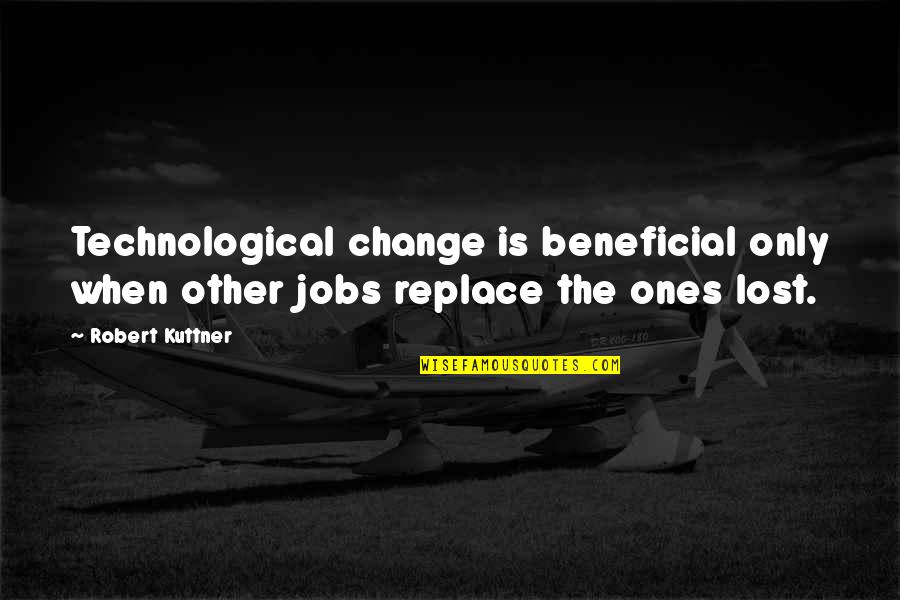 Broken English Funny Quotes By Robert Kuttner: Technological change is beneficial only when other jobs