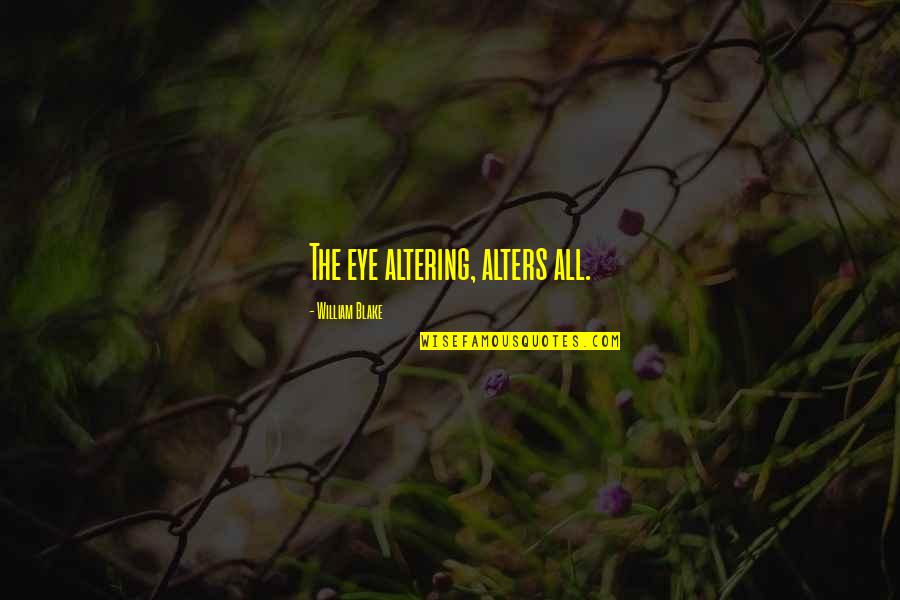 Broken English Inspirational Quotes By William Blake: The eye altering, alters all. Broken English Inspirational Quotes By William Blake: The eye altering, alters all.
