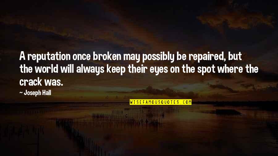 Broken Eyes Quotes By Joseph Hall: A reputation once broken may possibly be repaired, Broken Eyes Quotes By Joseph Hall: A reputation once broken may possibly be repaired,