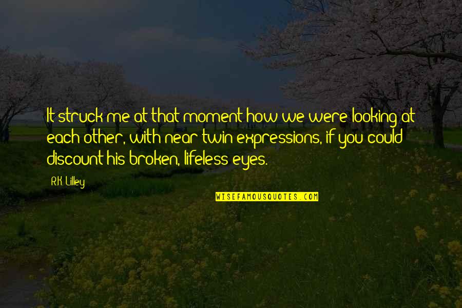Broken Eyes Quotes By R.K. Lilley: It struck me at that moment how we Broken Eyes Quotes By R.K. Lilley: It struck me at that moment how we