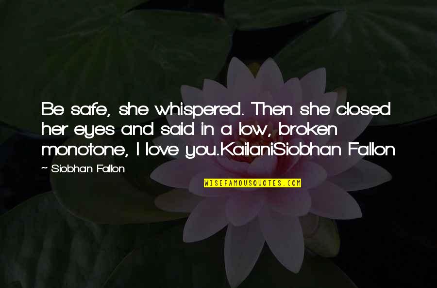 Broken Eyes Quotes By Siobhan Fallon: Be safe, she whispered. Then she closed her Broken Eyes Quotes By Siobhan Fallon: Be safe, she whispered. Then she closed her
