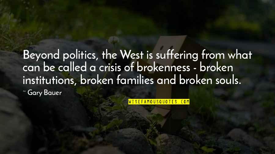 Broken Families Quotes By Gary Bauer: Beyond politics, the West is suffering from what