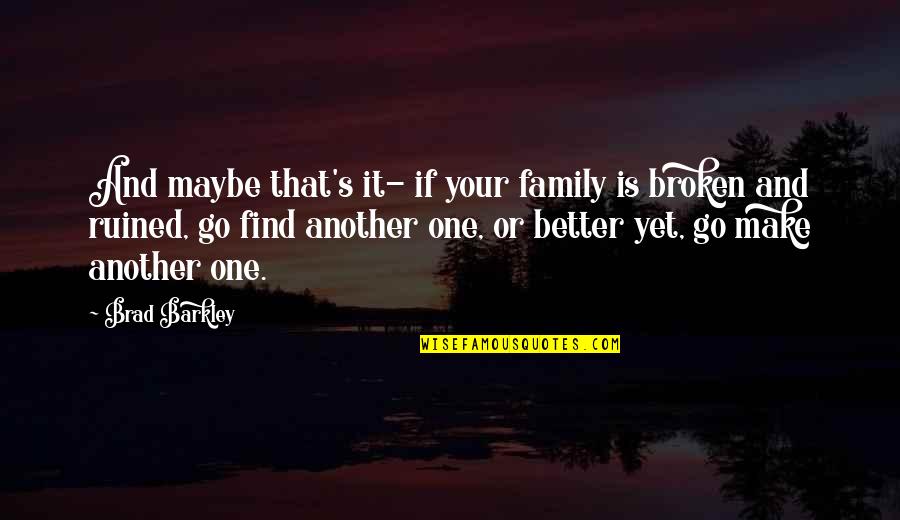 Broken Family Quotes By Brad Barkley: And maybe that's it- if your family is