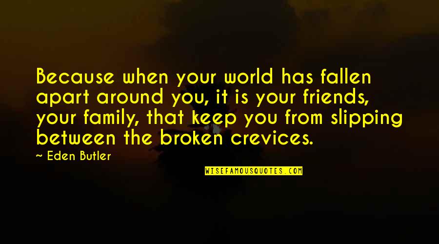 Broken Family Quotes By Eden Butler: Because when your world has fallen apart around