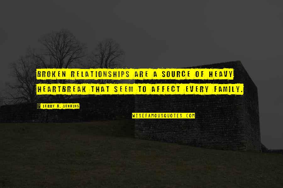 Broken Family Quotes By Jerry B. Jenkins: Broken relationships are a source of heavy heartbreak