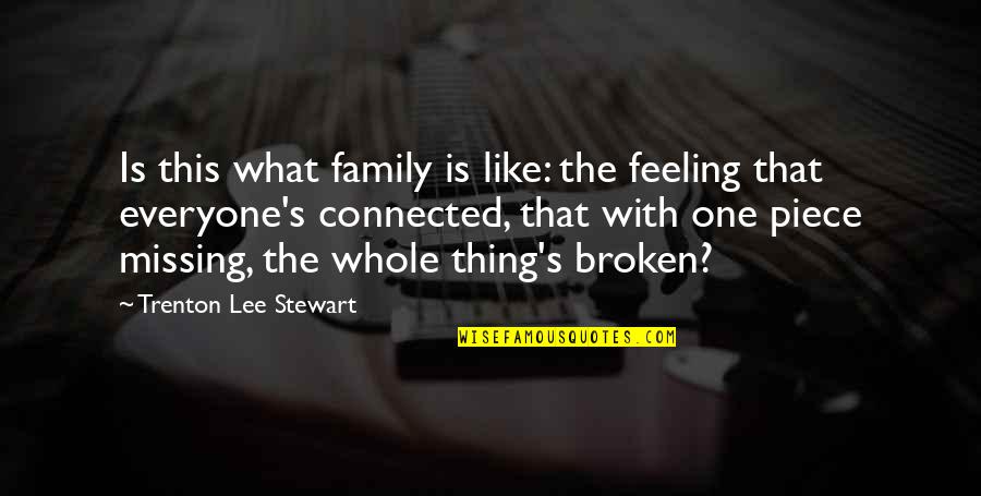 Broken Family Quotes By Trenton Lee Stewart: Is this what family is like: the feeling