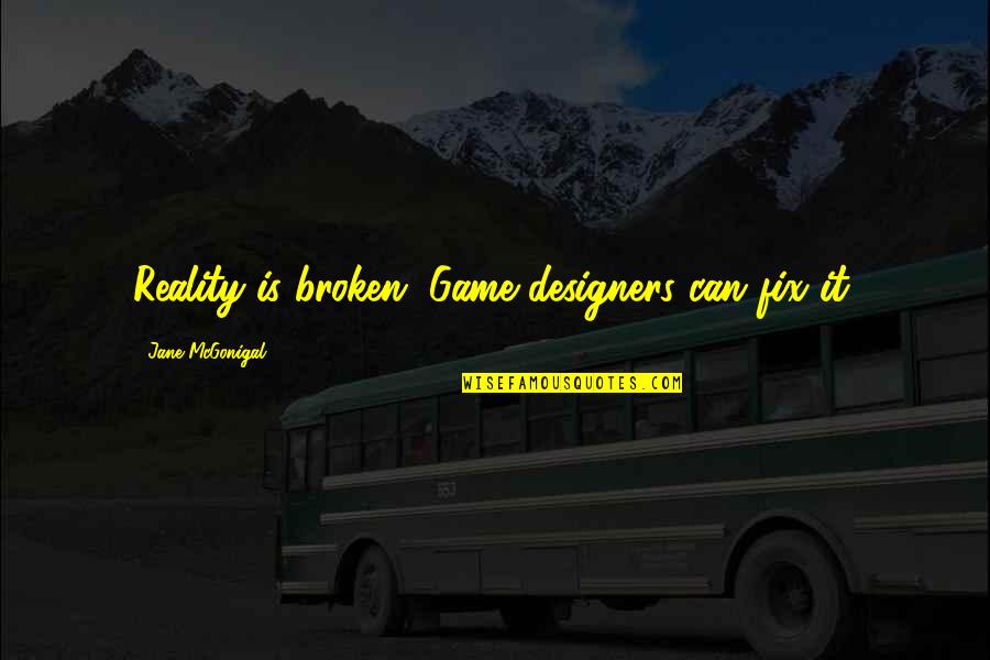 Broken Fix It Quotes By Jane McGonigal: Reality is broken. Game designers can fix it.
