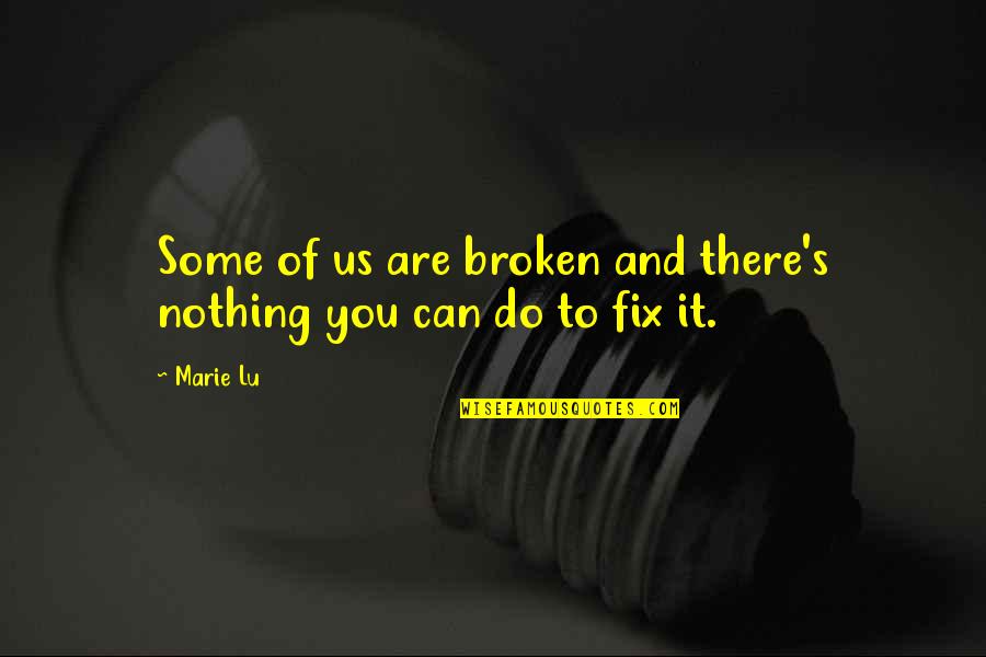 Broken Fix It Quotes By Marie Lu: Some of us are broken and there's nothing