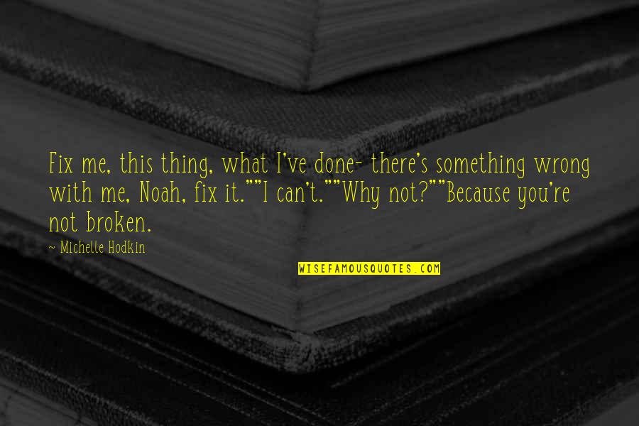 Broken Fix It Quotes By Michelle Hodkin: Fix me, this thing, what I've done- there's
