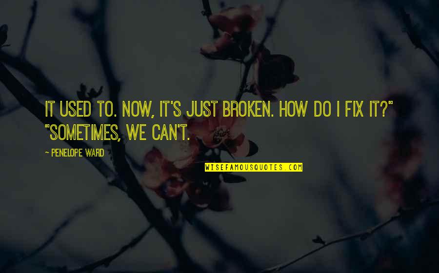 Broken Fix It Quotes By Penelope Ward: It used to. Now, it's just broken. How