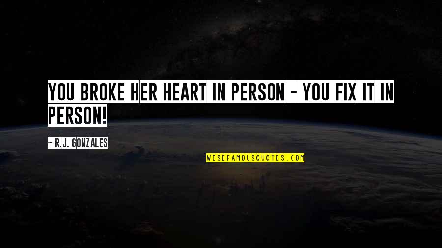 Broken Fix It Quotes By R.J. Gonzales: You broke her heart in person - you