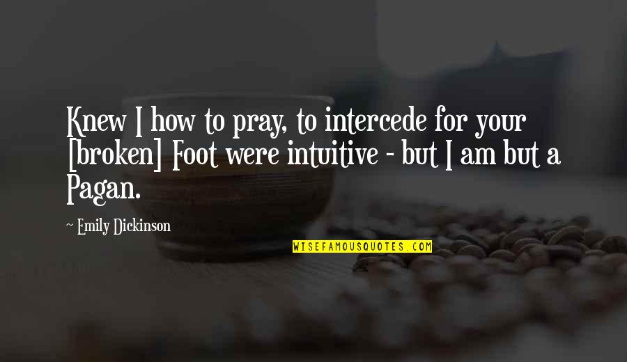 Broken Foot Quotes By Emily Dickinson: Knew I how to pray, to intercede for