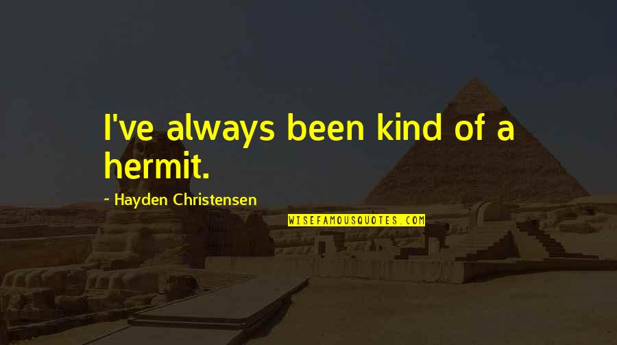 Broken Friends Inspirational Quotes By Hayden Christensen: I've always been kind of a hermit.