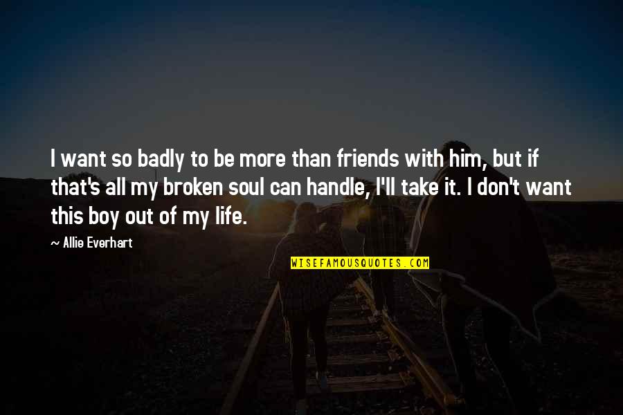 Broken Friends Quotes By Allie Everhart: I want so badly to be more than