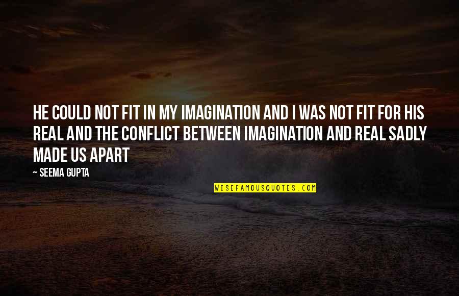 Broken Friends Quotes By Seema Gupta: He could not fit in my imagination and