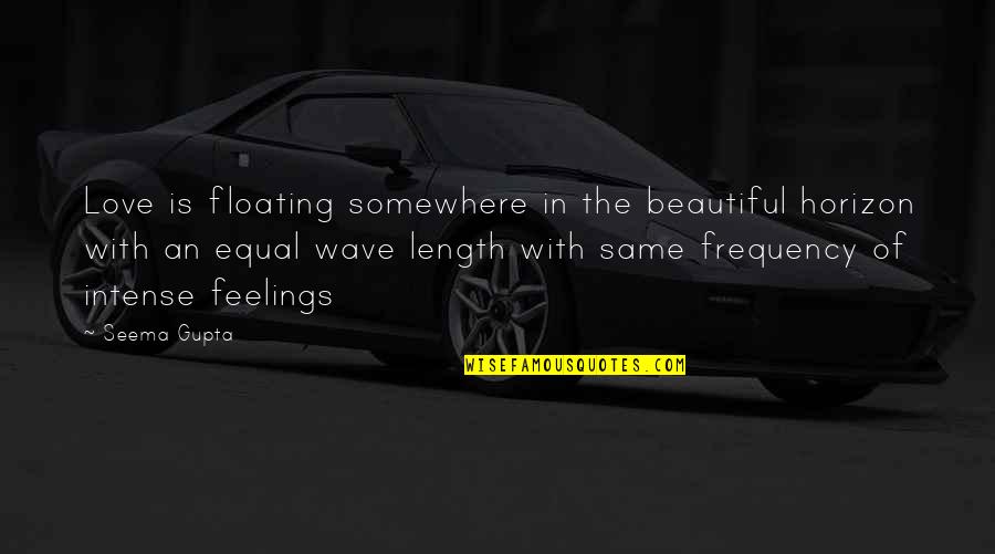 Broken Friends Quotes By Seema Gupta: Love is floating somewhere in the beautiful horizon