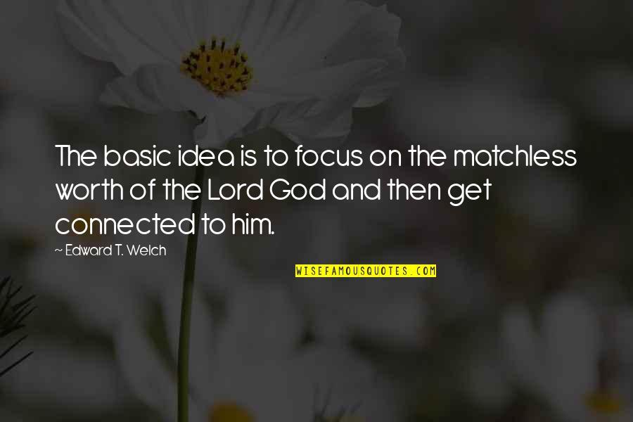Broken Friendship Hurt Quotes By Edward T. Welch: The basic idea is to focus on the Broken Friendship Hurt Quotes By Edward T. Welch: The basic idea is to focus on the