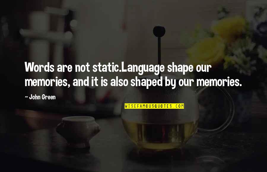 Broken Friendship Hurt Quotes By John Green: Words are not static.Language shape our memories, and