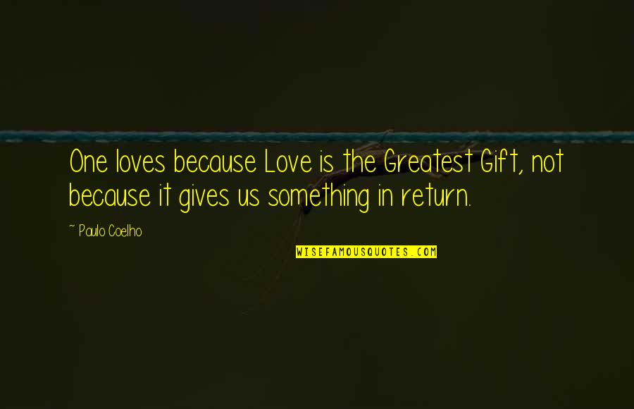 Broken Friendship Hurt Quotes By Paulo Coelho: One loves because Love is the Greatest Gift,