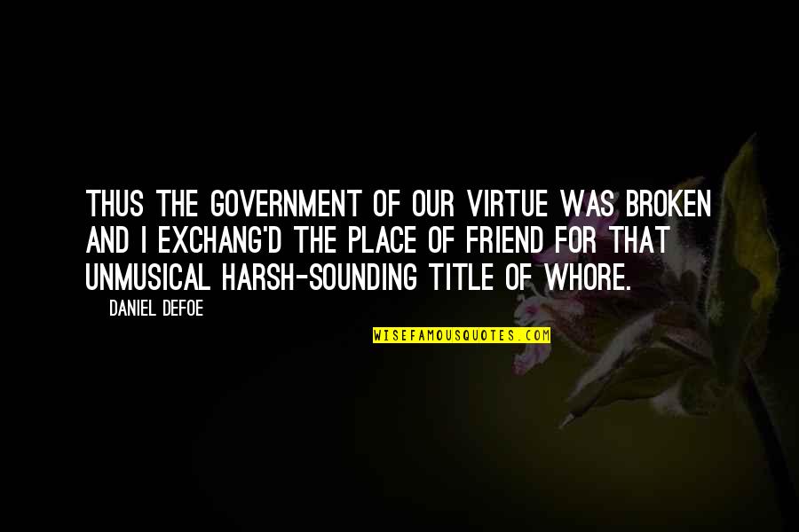 Broken Friendship Quotes By Daniel Defoe: Thus the Government of our Virtue was broken Broken Friendship Quotes By Daniel Defoe: Thus the Government of our Virtue was broken