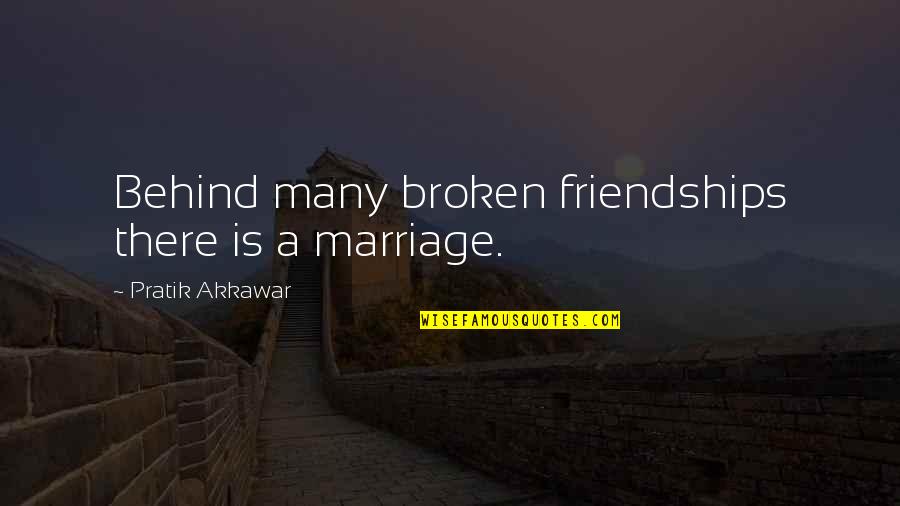 Broken Friendship Quotes By Pratik Akkawar: Behind many broken friendships there is a marriage. Broken Friendship Quotes By Pratik Akkawar: Behind many broken friendships there is a marriage.