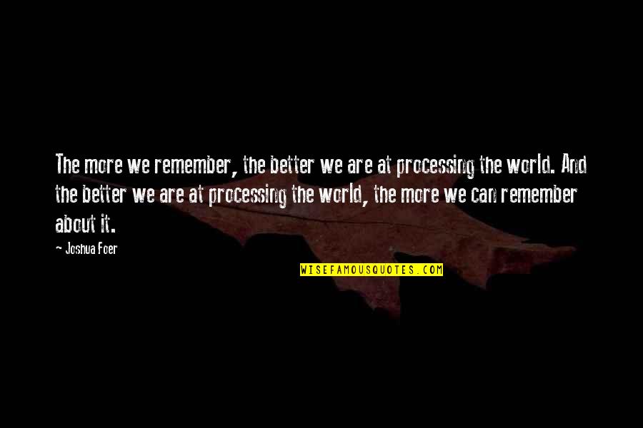 Broken Friendships And Trust Quotes By Joshua Foer: The more we remember, the better we are Broken Friendships And Trust Quotes By Joshua Foer: The more we remember, the better we are