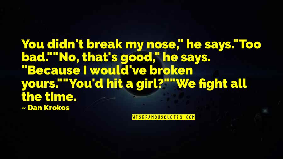 Broken Girl Quotes By Dan Krokos: You didn't break my nose," he says."Too bad.""No,