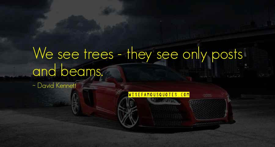 Broken Glass Song Quotes By David Kennett: We see trees - they see only posts Broken Glass Song Quotes By David Kennett: We see trees - they see only posts