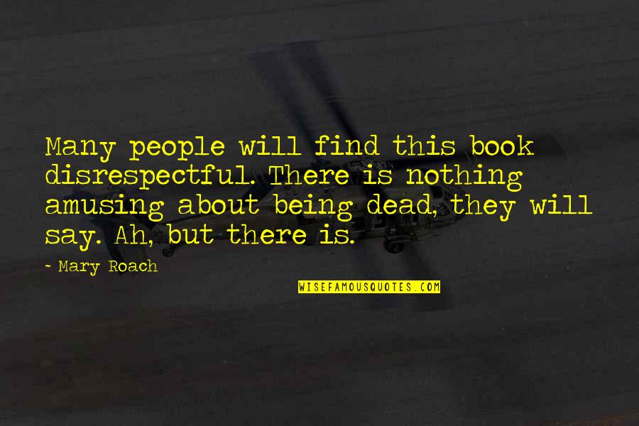 Broken Glass Song Quotes By Mary Roach: Many people will find this book disrespectful. There
