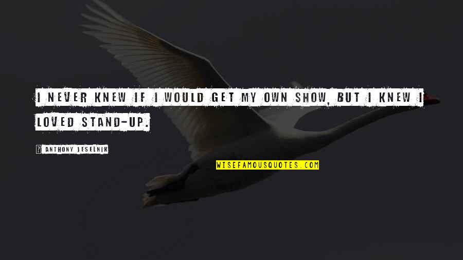 Broken Glass Three Days Grace Quotes By Anthony Jeselnik: I never knew if I would get my Broken Glass Three Days Grace Quotes By Anthony Jeselnik: I never knew if I would get my