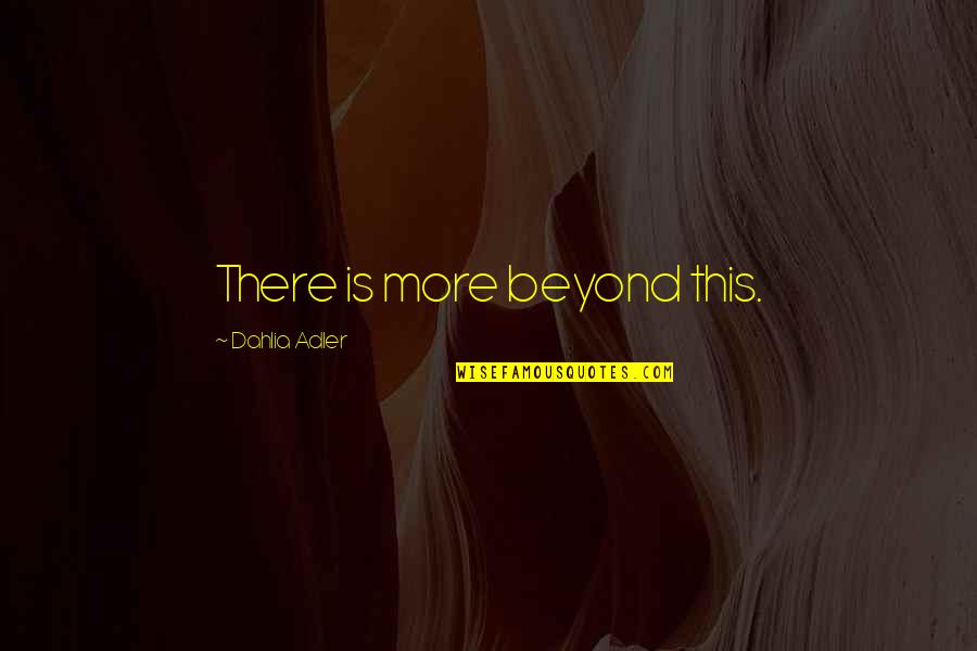 Broken Glass Three Days Grace Quotes By Dahlia Adler: There is more beyond this. Broken Glass Three Days Grace Quotes By Dahlia Adler: There is more beyond this.